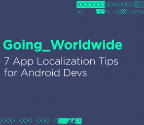 Going Worldwide: 7 App Localization Tips for Android Devs