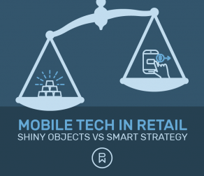 Mobile Tech in Retail: Shiny Objects vs. Smart Strategy